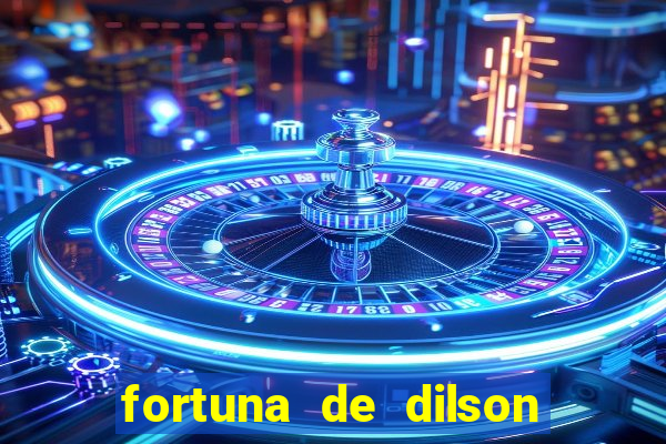 fortuna de dilson pereira da silva