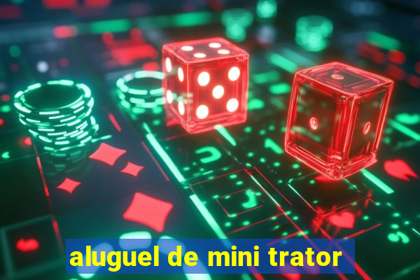 aluguel de mini trator