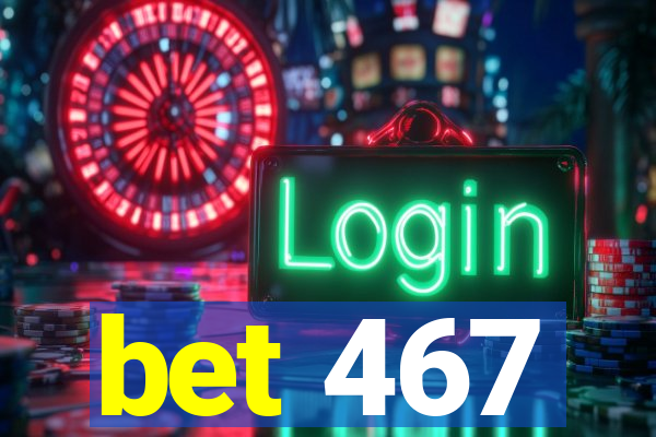 bet 467