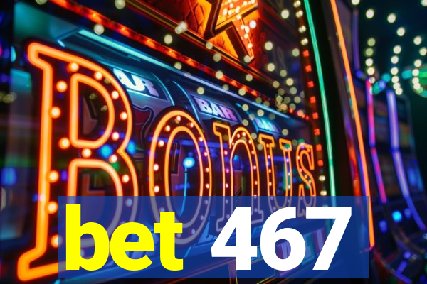 bet 467