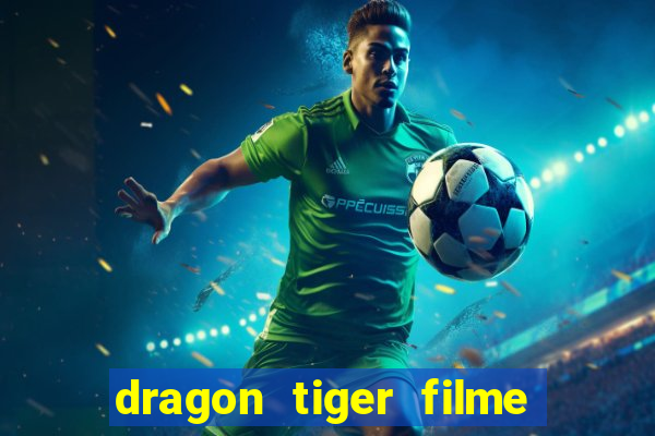 dragon tiger filme completo dublado online