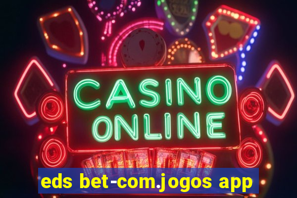 eds bet-com.jogos app