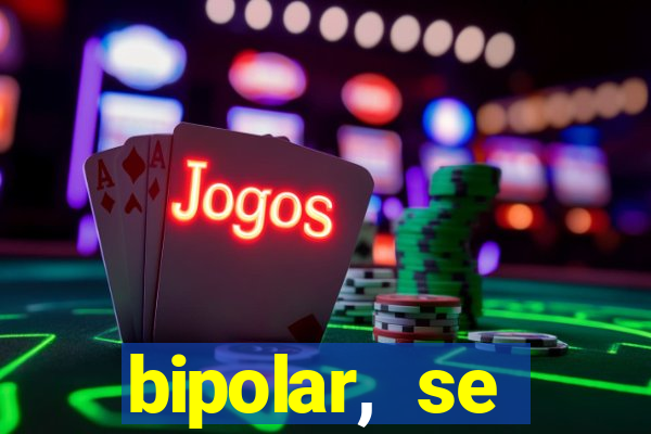 bipolar, se arrepende do que faz