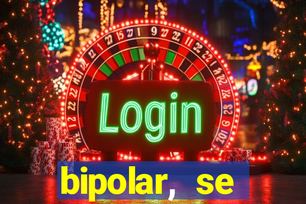 bipolar, se arrepende do que faz