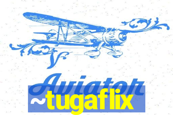 ~tugaflix