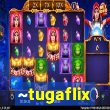 ~tugaflix