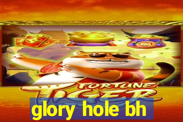 glory hole bh