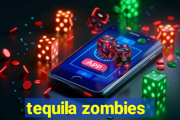 tequila zombies