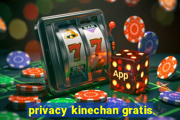 privacy kinechan gratis