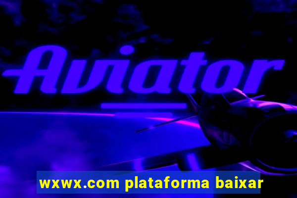 wxwx.com plataforma baixar