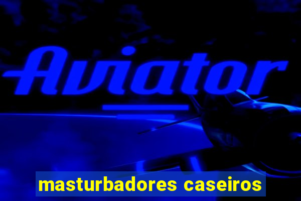 masturbadores caseiros