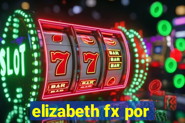 elizabeth fx por