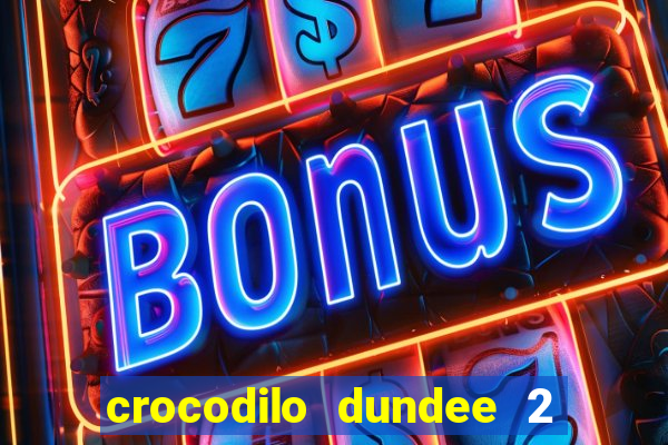 crocodilo dundee 2 filme completo dublado