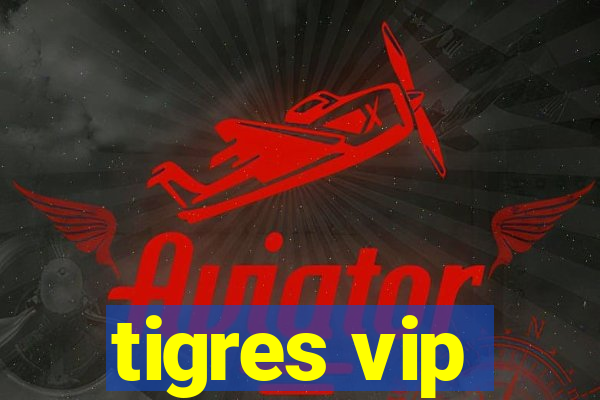 tigres vip