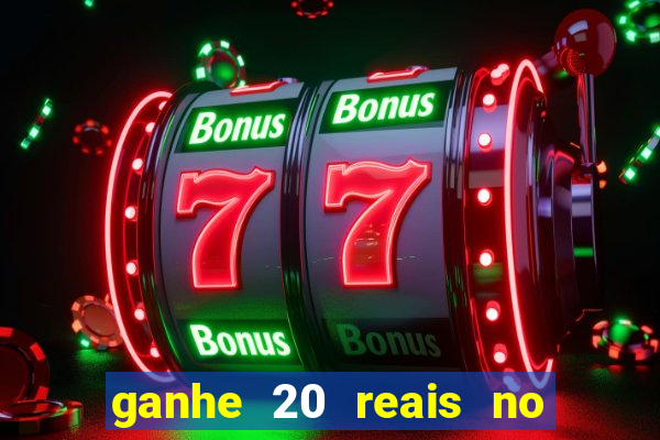 ganhe 20 reais no cadastro bet