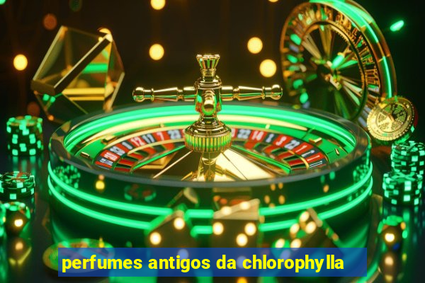 perfumes antigos da chlorophylla