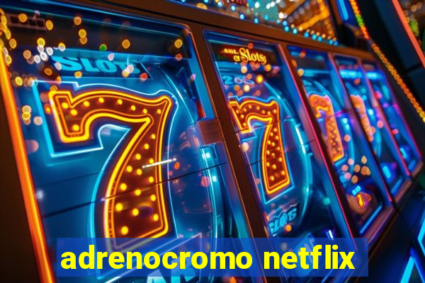 adrenocromo netflix