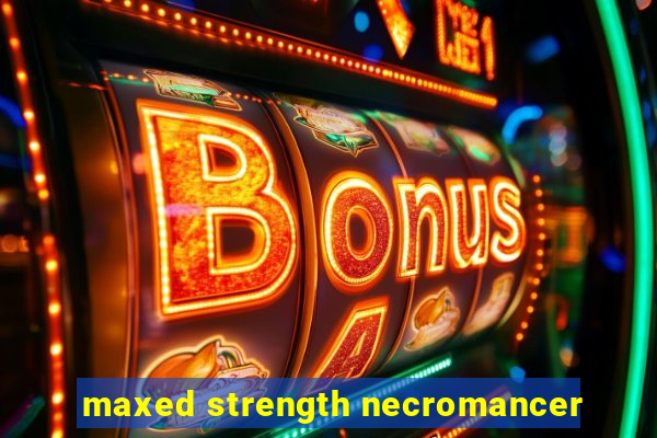 maxed strength necromancer