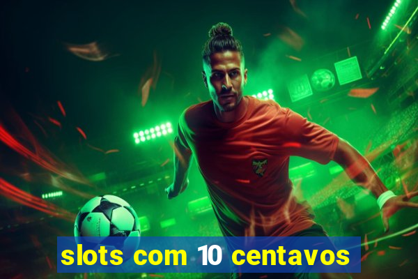 slots com 10 centavos