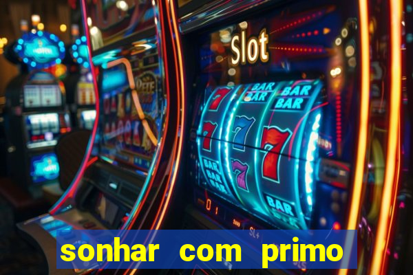 sonhar com primo jogo do bicho