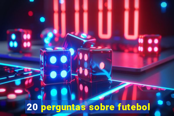 20 perguntas sobre futebol