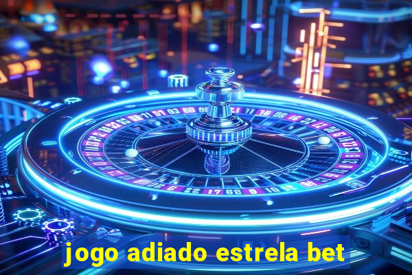 jogo adiado estrela bet