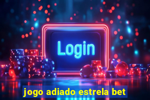 jogo adiado estrela bet