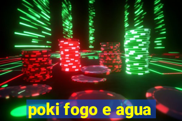 poki fogo e agua