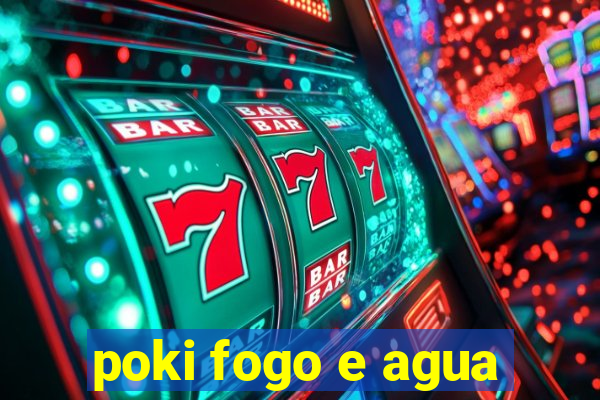 poki fogo e agua