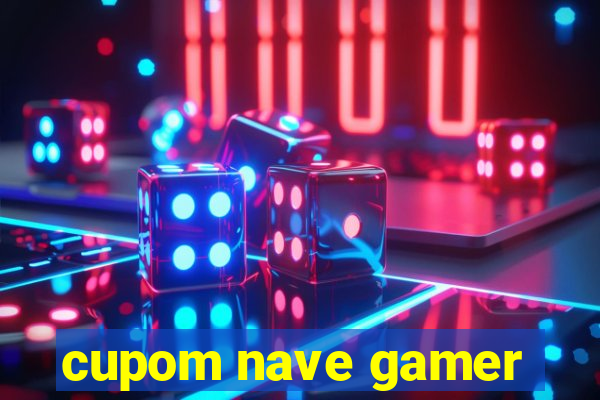 cupom nave gamer