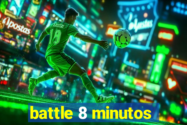 battle 8 minutos