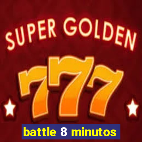 battle 8 minutos