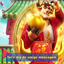 feliz dia do amigo mensagem