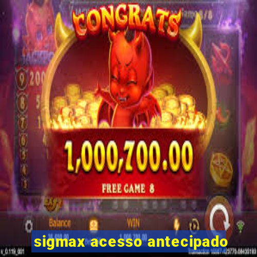 sigmax acesso antecipado