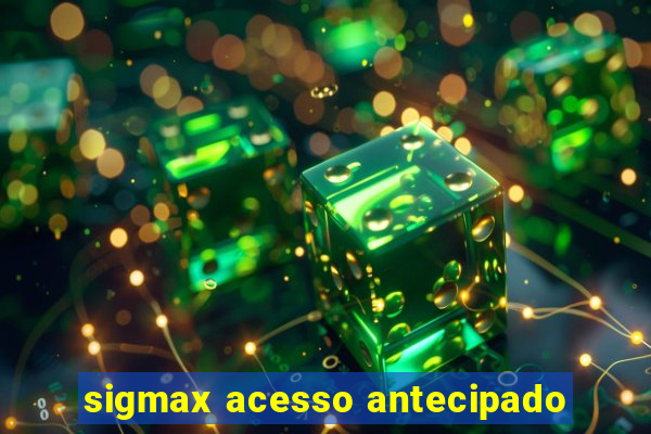 sigmax acesso antecipado