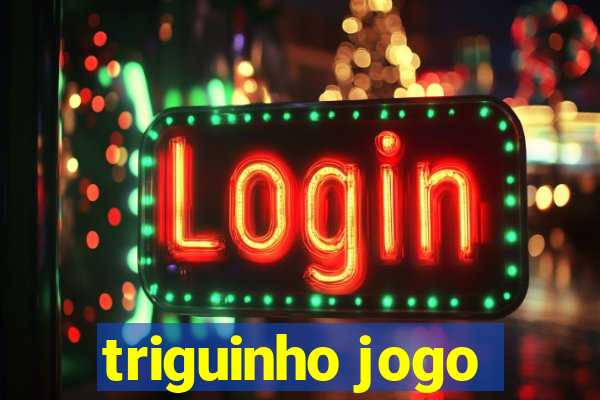 triguinho jogo