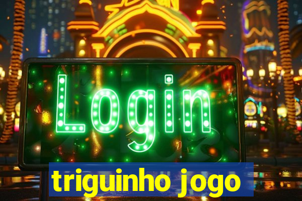 triguinho jogo