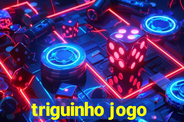 triguinho jogo