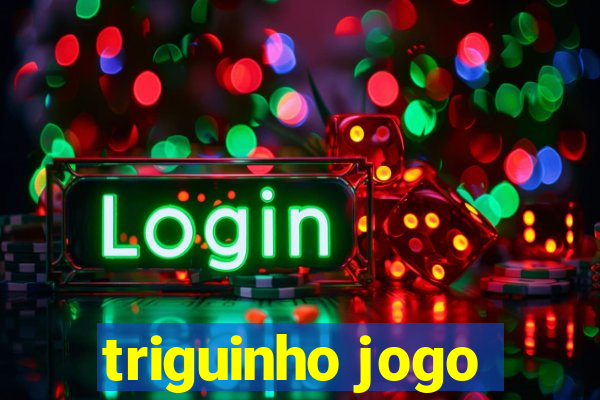 triguinho jogo