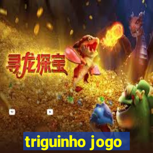 triguinho jogo