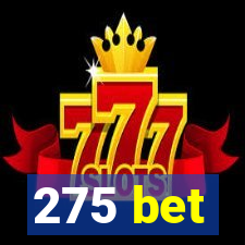 275 bet