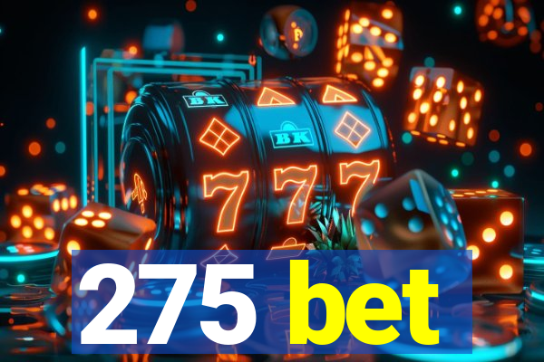 275 bet