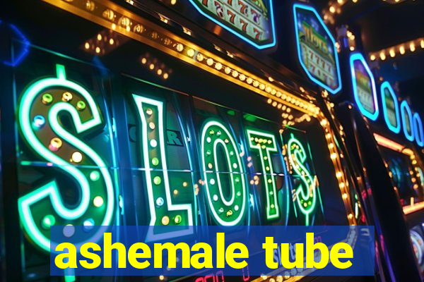 ashemale tube