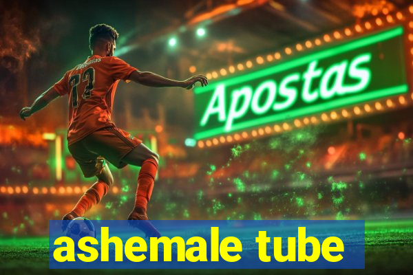 ashemale tube