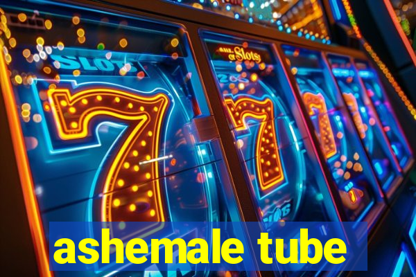 ashemale tube