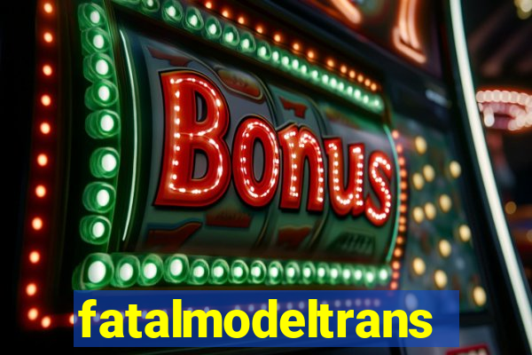 fatalmodeltransex