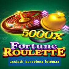 assistir barcelona futemax