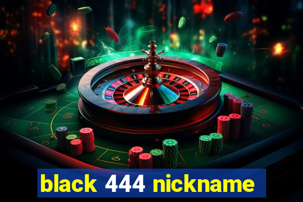 black 444 nickname