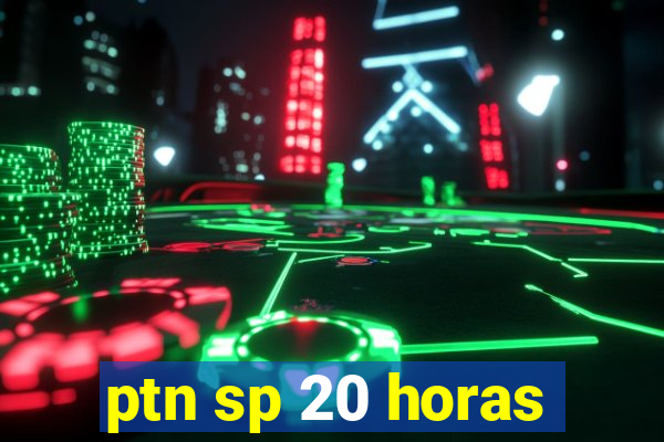 ptn sp 20 horas