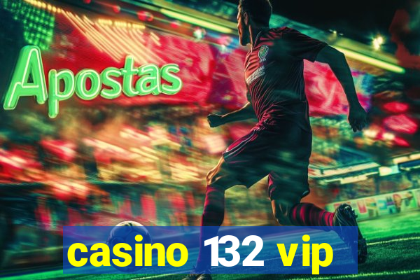 casino 132 vip